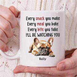 personalized french bulldog dog name coffee mug, every snack you make every meal you bake i'll be watching you mug, fren