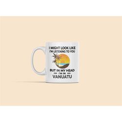 vanuatu gifts, vanuatu mug, i might look like i'm listening to you but in my head i'm in vanuatu, funny vanuatu lover co