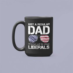 just a regular dad trying not to raise liberals mug, republican mug, forth of july, fathers day, dad mug, anti democrat,