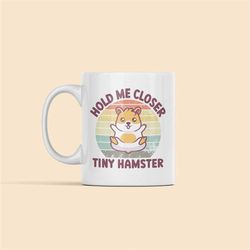 hold me closer tiny hamster, hamster gifts, hamster mug, funny hamster cup, hamster owner, hamster enthusiast, cute hams