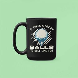 it takes a lot of balls to golf like i do, golfer gifts, golf mug, funny golfing coffee cup, gift for golfer, lots of ba