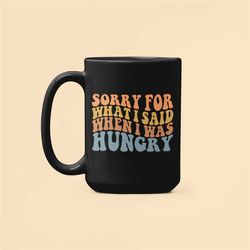 hangry gifts, hungry mug, sorry for what i said when i was hungry, food lover gifts, foody coffee cup, funny mugs