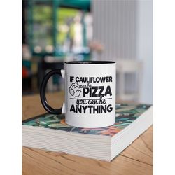 if cauliflower can be pizza you can be anything, pizza lover mug, funny food quote, cauliflower mug, humorous sayings, d
