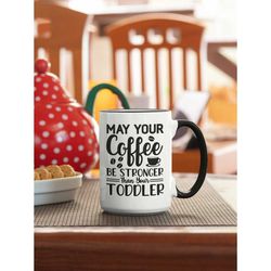 toddler parent gifts, may your coffee be stronger than your toddler, funny coffee cup, parenting gifts, toddler mom, tod
