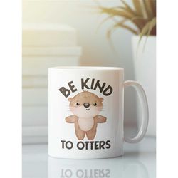 otter mug, be kind to otters, animal pun coffee cup, kindness gifts, be kind to others, funny cute otter lover gifts, ot