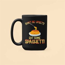 spaghetti mug, don't be upsetti eat some spaghetti, spaghetti lover gift, funny spaghetti, cute coffee mug, spaghetti cu
