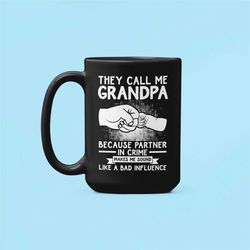 grandpa gifts, funny grandpa mug, they call me grandpa because partner in crime makes me sound like a bad influence, gra