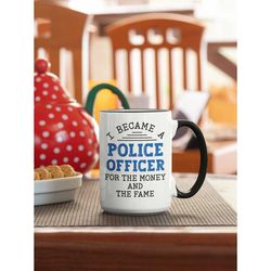 funny police officer gifts, sarcastic cop mug, i became a police officer for the money and the fame, gift for policeman,