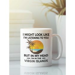 virgin islands mug, virgin islands gifts, funny coffee cup, i might look like i'm listening but in my head i'm in the vi