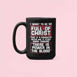 funny christian mug, christian gifts, there is power in the blood, i want to be so full of christ that if a mosquito bit