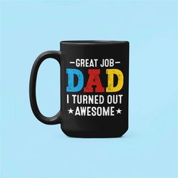 great job dad i turned out awesome mug, funny dad gifts, awesome dad coffee cup, best dad gifts, congratulations dad we'