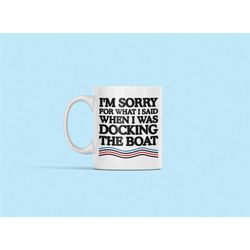 i'm sorry for what i said when i was docking the boat, gift for boaters, funny boating mug, sailer gift, sailing present