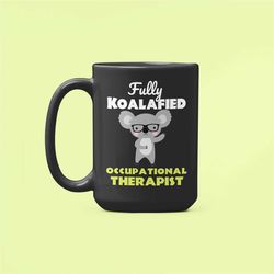 occupational therapist gifts, ot mug, funny coffee cup, fully koalafied occupational therapist, new occupational therapi