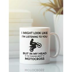 motocross gifts, motocross mug, i might look like i'm listening to you but in my head i'm thinking about motocross, funn