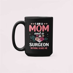 surgeon gift, surgeon mom mug, gift for mom surgeon, mother's day surgeon gift, i am a mom and a surgeon nothing scares