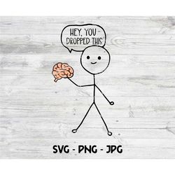 hey, you dropped this svg, brain png, cricut cut file, sarcastic svg, funny jpg, digital print file, funny brain clipart