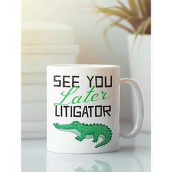 see you later litigator, lawyer graduation gift, attorney coffee mug, alligator puns coffee mug for lawyers, law school