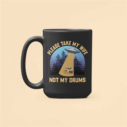funny drummer gifts, drum mug, please take my wife not my drums, ufo coffee cup, alien abduction mug, drumming gifts, dr