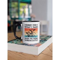 sorry for what i said when we were working cattle, funny cow mug, rancher gifts, ranch coffee cup, funny cow farmer gift
