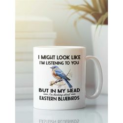 easter bluebird mug, bluebird gifts, funny coffee cup, i might look like i'm listening to you but i'm thinking about eas