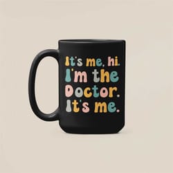 doctor mug, it's me, hi i'm the doctor it's me, funny doctor gifts, cute physician coffee cup, funny md present gift ide