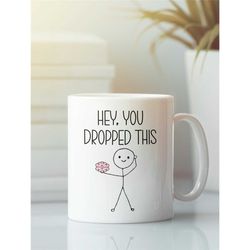 hey, you dropped this brain mug, funny coffee cup, sarcastic mug, funny slogan gifts, sassy, funny sayings, losing your
