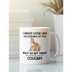 cougar gifts, mountain lion mug, i might look like i'm listening to you but i'm thinking about mountain lions, funny pum