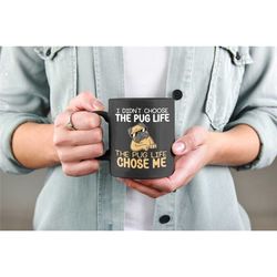 i didn't choose the pug life, the pug life chose me, funny pug mug, pug lover gifts, pug life coffee mug, pug owner pres
