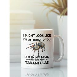 tarantula mug, funny tarantula gift, tarantula lover, i might look like i'm listening to you but in my head i'm thinking