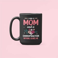 chiropractor mug, chiropractor mom gifts, woman chiropractor, i am a mom and a chiropractor nothing scares me, mother's