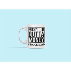 soccer dad gift, soccer dad mug, straight outta money, dad of soccer player, father's day soccer gift, soccer son daught