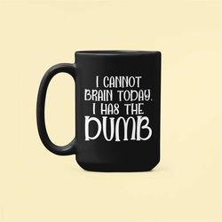 i cannot brain today mug, i has the dumb, scatterbrained gift, dumb mug, funny gag gift, sarcastic mug, funny joke coffe
