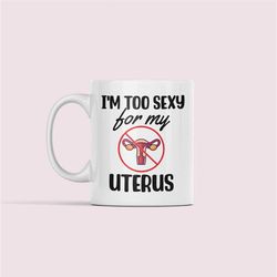 hysterectomy mug, uterus removal gift, funny uterus mug, uterus surgery gift, get well soon, i'm too sexy for my uterus,
