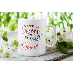 tis so sweet to trust in jesus, christian gifts, jesus coffee mug, christian hymn mug, oh for grace to trust him more