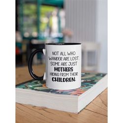 funny mothering gift, mom of small kids, mom mug, mom gifts, not all who wander are lost some are just mothers hiding fr
