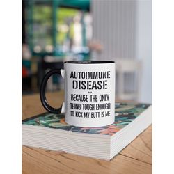autoimmune disease mug, autoimmunity gifts, funny autoimmune disorder coffee cup, because the only one tough enough to k