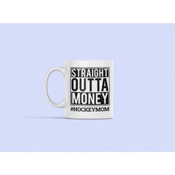 hockey mom mug, hockey mom gift, straight outta money, funny hockey gift, hockey son daughter, hockey mother, hockey mom