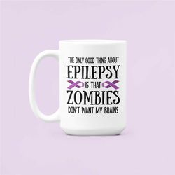 epilepsy gifts, funny epilepsy mug, the only good thing about epilepsy is that zombies don't want my brain, epileptic co