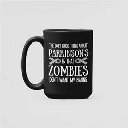 parkinson's mug, parkinson's disease gifts, the only good thing about parkinson's is that zombies don't want my brain, p