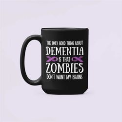 dementia gifts, funny dementia mug, the only good thing about dementia is that zombies don't want my brain, old timer's