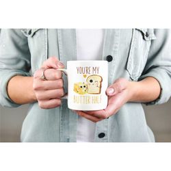 you're my butter half, butter pun mug, cute romantic gifts, gift for her, gift for him, better half, funny valentines gi