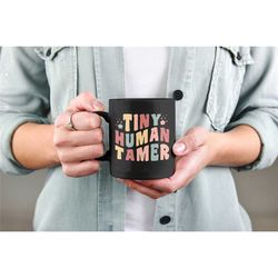 tiny human tamer mug, funny mom mug, kindergarten teacher gifts, sarcastic mug, parenting mug, elementary school teacher