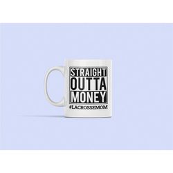 lacrosse mom, straight outta money, lacrosse mom mug, lacrosse gifts, lacrosse present, mother's day, lacrosse girls, la