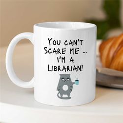 you can't scare me i'm a librarian, cat, library staff, cup for bookworms, reader, coworker, birthday, appreciation, new