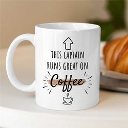 captain runs great on coffee, mug for sailors, sea lover, husband appreciation, boyfriend thank you, men, ship owner, fo