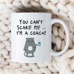 can't scare me... i'm a coach mug, cat, gift for motivational expert, leader thank you, graduation, profession, office d