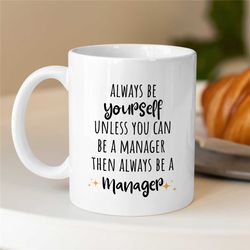 manager mug, always be yourself, gift for boss, coworker birthday, job appreciation, work office decor, profession, for