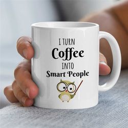 i turn coffee into smart people, owl mug for professors, gift for university lecturers, office, educator mom, tenure gif