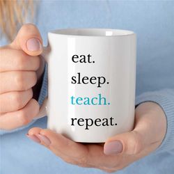eat-sleep-teach-repeat mug for professors, gift for university lecturers, office, educator mom, tenure gift, teaching da