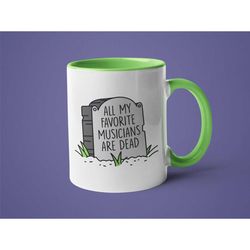 dad mug, grandpa mug, musician gift, music lover gift, all my favorite musicians are dead